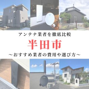 【12月最新】半田市のアンテナ工事業者比較！費用や選び方もご紹介